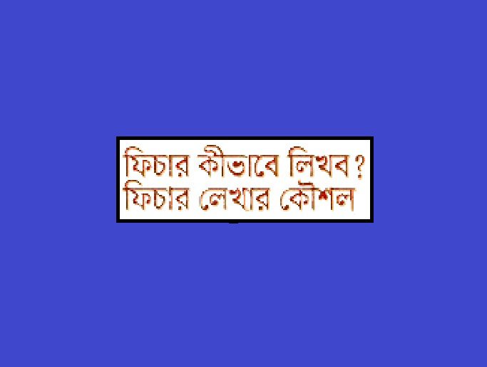 ফিচার কাকে বলে ? কীভাবে লিখব